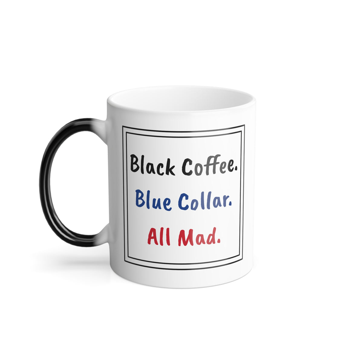 Black Coffee. Blue Collar. All Mad. | Color-Changing Mug – 11oz Ceramic Heat-Reactive Magic Mug